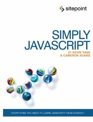 Simply JavaScript: Everything You Need to Learn JavaScript from Scratch by Cameron Adams, Kevin Yank