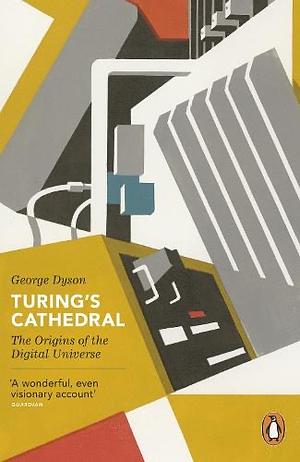 Turing's Cathedral: The Origins of the Digital Universe by George Dyson