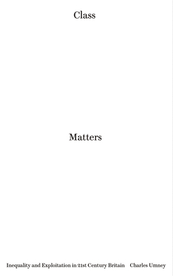 Class Matters: Inequality and Exploitation in 21st-Century Britain by Charles Umney