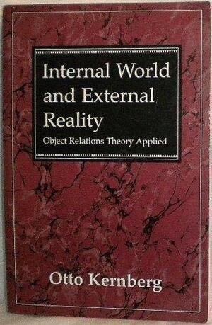 Internal World & External Reality: Object Relations Theory Applied by Otto F. Kernberg