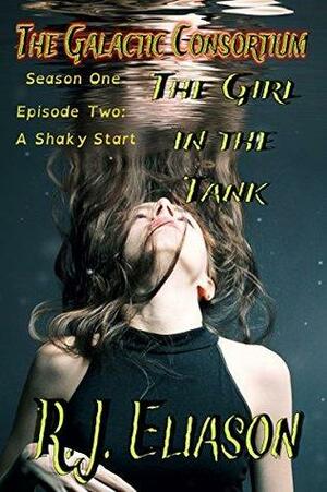 The Girl in the Tank: Episode Two: A Shaky Start by Rachel Eliason, R.J. Eliason