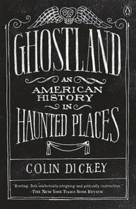 Ghostland: An American History in Haunted Places by Colin Dickey