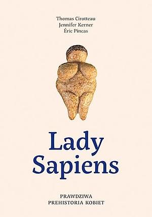 Lady Sapiens. Prawdziwa prehistoria kobiet by Éric Pincas, Jennifer Kerner, Thomas Cirotteau, Thomas Cirotteau