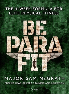 Be Para Fit: The 4-Week Formula for Elite Physical Fitness by Sam McGrath