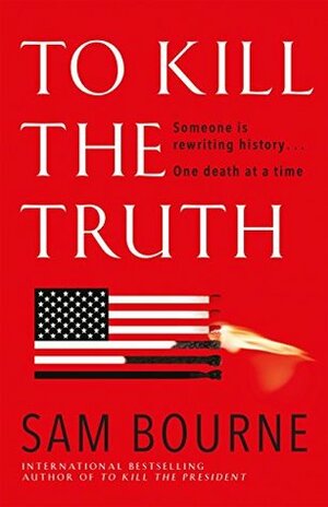 To Kill the Truth by Sam Bourne
