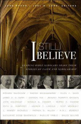 I (Still) Believe: Leading Bible Scholars Share Their Stories of Faith and Scholarship by Joel N. Lohr, John Byron