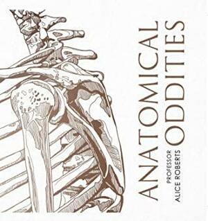Anatomical Oddities by Alice Roberts