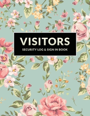 Visitor Security Log & Sign In Book: Floral Flower Design Logbook for Front Desk Security, Business, Doctors and Schools, 8.5 x 11 - 117 pages by Security Publishing