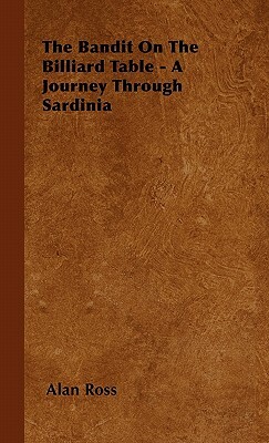 The Bandit On The Billiard Table - A Journey Through Sardinia by Alan Ross