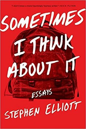 Sometimes I Think About It: Essays by Stephen Elliott