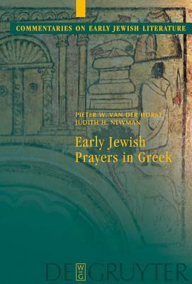 Early Jewish Prayers in Greek by Judith H. Newman, Pieter W. Van Der Horst