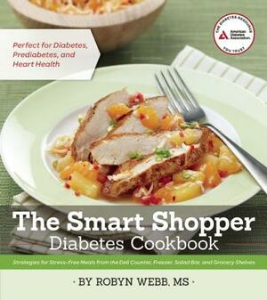 The Smart Shopper Diabetes Cookbook: Strategies for Stress-Free Meals from the Deli Counter, Freezer, Salad Bar, and Grocery Shelves by Robyn Webb