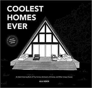 Coolest Homes Ever: An Adult Coloring Book of Tiny Homes, Airstreams, A-Frames, and Other Unique Houses by Alli Koch