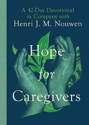 Hope for Caregivers: A 42-Day Devotional in Company with Henri J. M. Nouwen by Miller, Henri J.M. Nouwen, Henri J.M. Nouwen