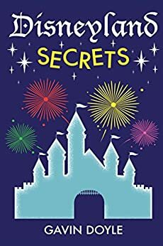 Disneyland Secrets: A Grand Tour of Disneyland's Hidden Details by Gavin Doyle, Bob McLain