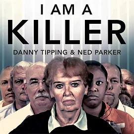 I Am A Killer: What Makes a Murderer, Their Shocking Stories in their Own Words by Ned Parker, Danny Tipping