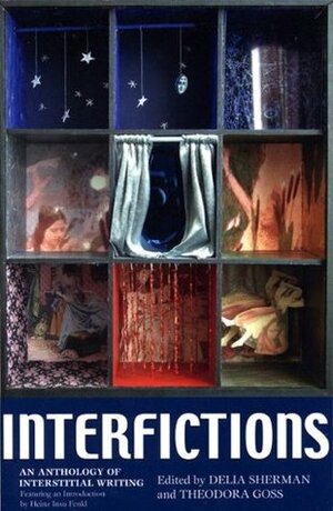 Interfictions: An Anthology of Interstitial Writing by Leslie What, Catherynne M. Valente, Vandana Singh, Joy Marchand, Christopher Barzak, Adrián Ferrero, Michael J. DeLuca, Jon Singer, Matthew Cheney, Rachel Pollack, Holly Phillips, Mikal Trimm, Colin Greenland, Delia Sherman, Léa Silhol, Veronica Schanoes, Theodora Goss, Karen Jordan Allen, Csilla Kleinheincz, Anna Tambour, K. Tempest Bradford