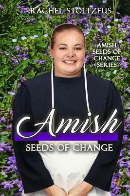 Amish Seeds of Change by Rachel Stoltzfus