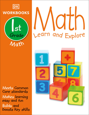 DK Workbooks: Math, First Grade: Learn and Explore by D.K. Publishing