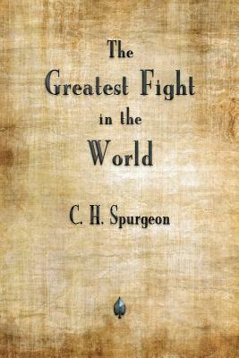 The Greatest Fight in the World by Charles H. Spurgeon