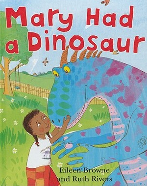 Mary Had a Dinosaur by Eileen Browne, Ruth Rivers
