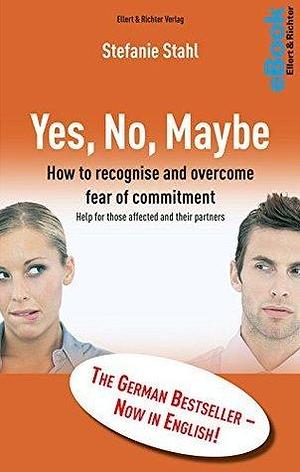 Yes, No, Maybe: How to recognise and overcome fear of commitment Help for those affected and their partners by Stefanie Stahl, Stefanie Stahl