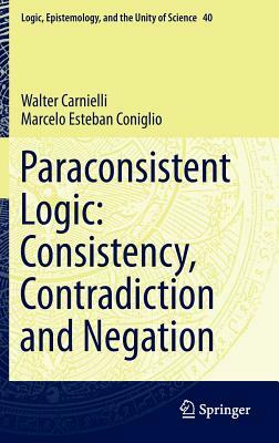 Paraconsistent Logic: Consistency, Contradiction and Negation by Marcelo Esteban Coniglio, Walter Carnielli