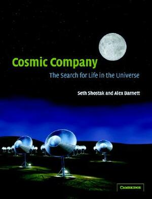 Cosmic Company: The Search for Life in the Universe by Alex Barnett, Seth Shostak