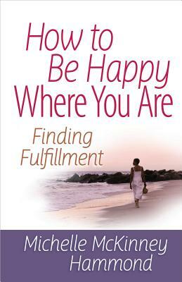 How to Be Happy Where You Are by Michelle McKinney Hammond