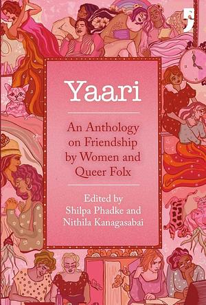 Yaari: An Anthology on Friendship by Women and Queer Folx by Nithila Kanagabasai, Shilpa Phadke