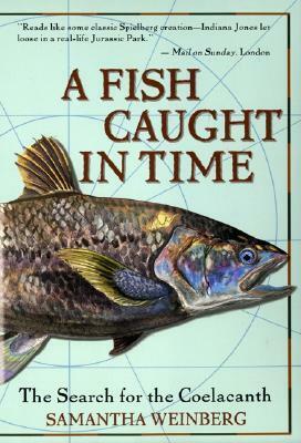 A Fish Caught in Time: The Search for the Coelacanth by Samantha Weinberg