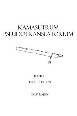 Kamasutrum Pseudotranslatorium: Book 1 by Dilip Rajeev, Vatsyayana