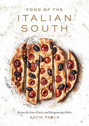 Food of the Italian South: Recipes for Classic, Disappearing, and Lost Dishes: A Cookbook by Katie Parla