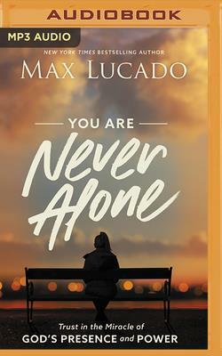 You Are Never Alone: Trust in the Miracle of God's Presence and Power by Max Lucado