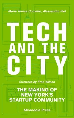 Tech and the City: The Making of New York's Startup Community by Alessandro Piol, Fred Wilson, Maria Teresa Cometto