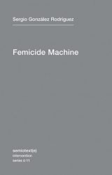 The Femicide Machine by Sergio González Rodríguez, Michael Parker-Stainback