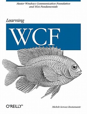 Learning Wcf: A Hands-On Guide by Michele LeRoux Bustamante