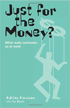 Just for the Money?: What Really Motivates Us at Work by Adrian Furnham