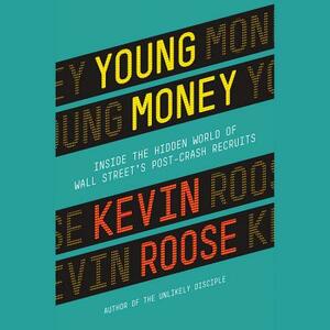 Young Money: Inside the Hidden World of Wall Street's Post-Crash Recruits by Kevin Roose