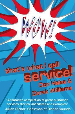 Wow! That's What I Call Service: Stories of Great Customer Service from the Wow! Awards by Don Hales, Derek Williams