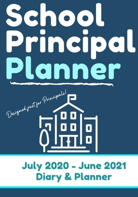 School Principal Planner & Diary: The Ultimate Planner for the Highly Organized Principal 2020 - 2021 (July through June) 7 x 10 inch by The Life Graduate Publishing Group