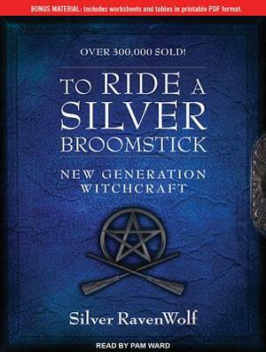 To Ride a Silver Broomstick: New Generation Witchcraft by Silver Ravenwolf