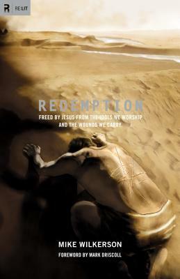 Redemption: Freed by Jesus from the Idols We Worship and the Wounds We Carry by Mike Wilkerson, Mark Driscoll