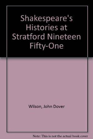 Shakespeare's Histories At Stratford, 1951 by T.C. Worsley, John Dover Wilson