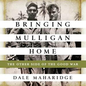 Bringing Mulligan Home: The Other Side of the Good War by Dale Maharidge