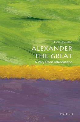 Alexander the Great: A Very Short Introduction by Hugh Bowden