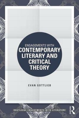 Engagements with Contemporary Literary and Critical Theory by Evan Gottlieb