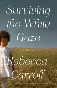 Surviving the White Gaze: A Memoir by Rebecca Carroll