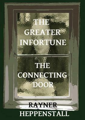 The Greater Infortune / The Connecting Door by Rayner Heppenstall