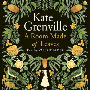 A Room Made of Leaves by Kate Grenville